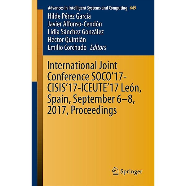 International Joint Conference SOCO'17-CISIS'17-ICEUTE'17 León, Spain, September 6-8, 2017, Proceeding / Advances in Intelligent Systems and Computing Bd.649