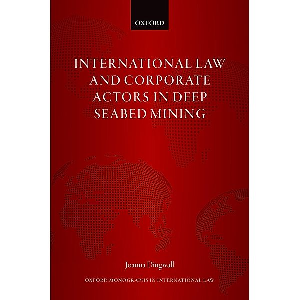 International Law and Corporate Actors in Deep Seabed Mining / Oxford Monographs in International Law, Joanna Dingwall