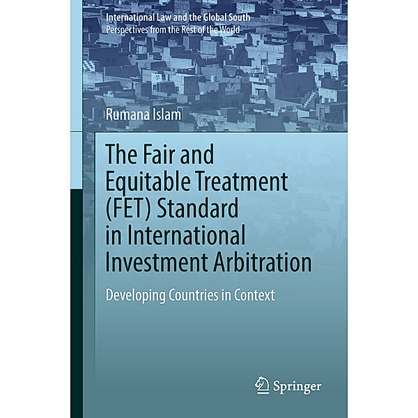 International Law and the Global South / The Fair and Equitable Treatment (FET) Standard in International Investment Arbitration, Rumana Islam