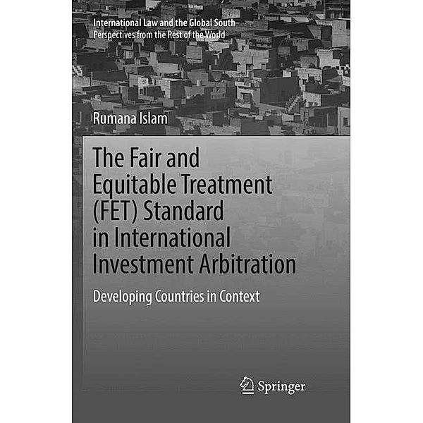 International Law and the Global South / The Fair and Equitable Treatment (FET) Standard in International Investment Arbitration, Rumana Islam
