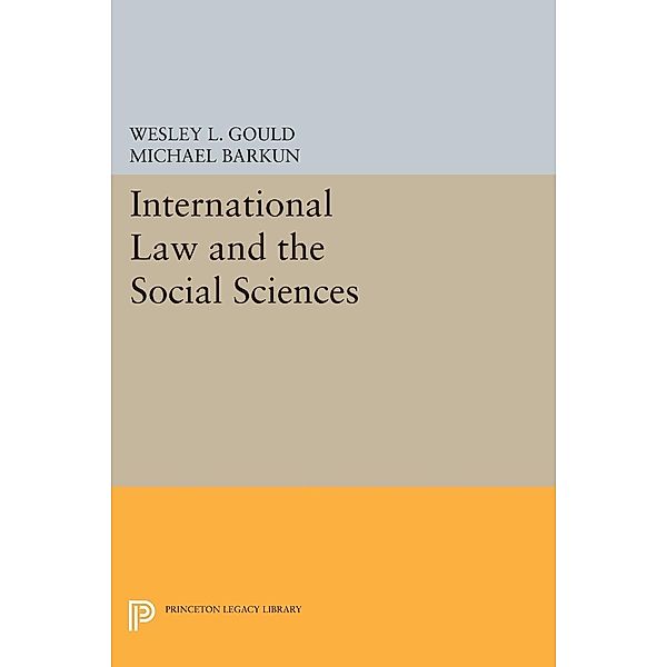 International Law and the Social Sciences / Princeton Legacy Library Bd.1322, Wesley L. Gould, Michael Barkun