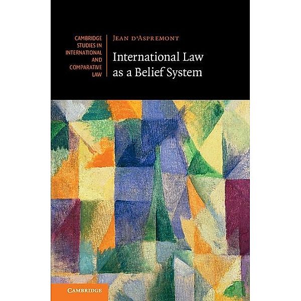 International Law as a Belief System / Cambridge Studies in International and Comparative Law, Jean D'Aspremont