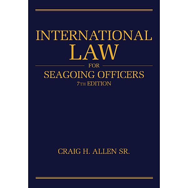 International Law for Seagoing Officers, 7th Edition / Blue & Gold Professional Library, Craig H Allen