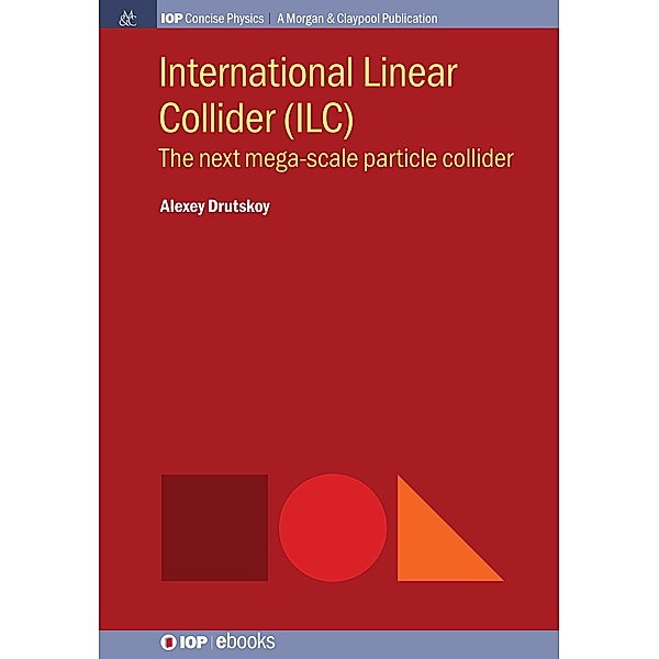 International Linear Collider (ILC) / IOP Concise Physics, Alexey Drutskoy