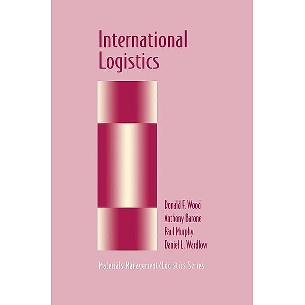 International Logistics / Chapman & Hall Materials Management/Logistics Series, Donald F. Wood, Anthony Barone, Paul Murphy, Daniel Wardlow