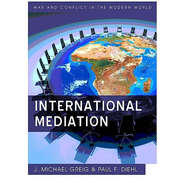 International Mediation / War and Conflict in the Modern World, Paul F. Diehl, J. Michael Greig