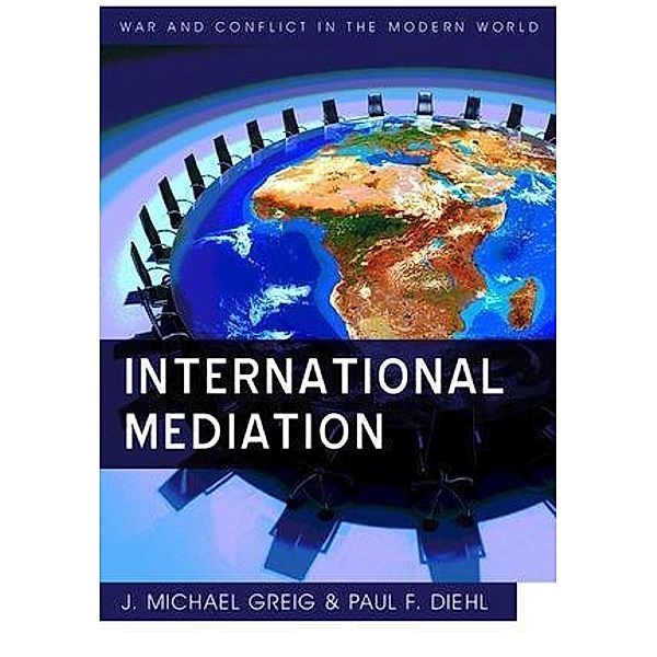 International Mediation / War and Conflict in the Modern World, Paul F. Diehl, J. Michael Greig