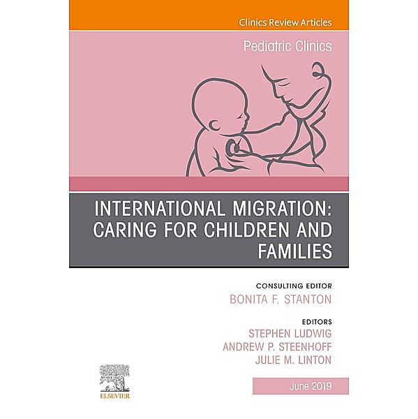 International Migration: Caring for Children and Families, An Issue of Pediatric Clinics of North America, Md Stephen Ludwig, Andrew Steenhoff, Julie M Linton