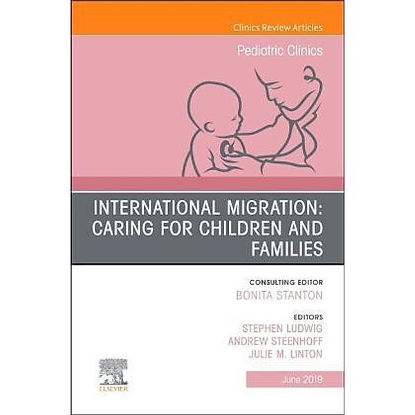 International Migration: Caring for Children and Families, An Issue of Pediatric Clinics of North America, MD, Stephen Ludwig, Stephen Ludwig MD, Andrew Steenhoff, Julie M Linton