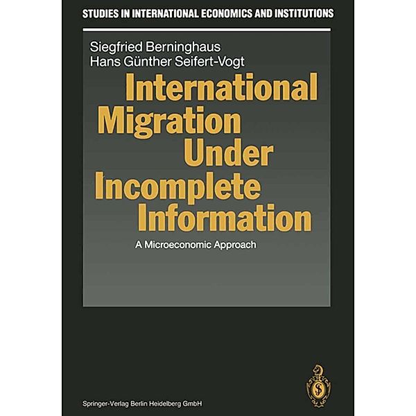 International Migration Under Incomplete Information / Studies in International Economics and Institutions, Siegfried Berninghaus, Hans G. Seifert-Vogt