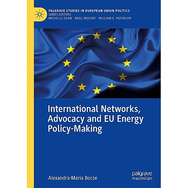 International Networks, Advocacy and EU Energy Policy-Making / Palgrave Studies in European Union Politics, Alexandra-Maria Bocse