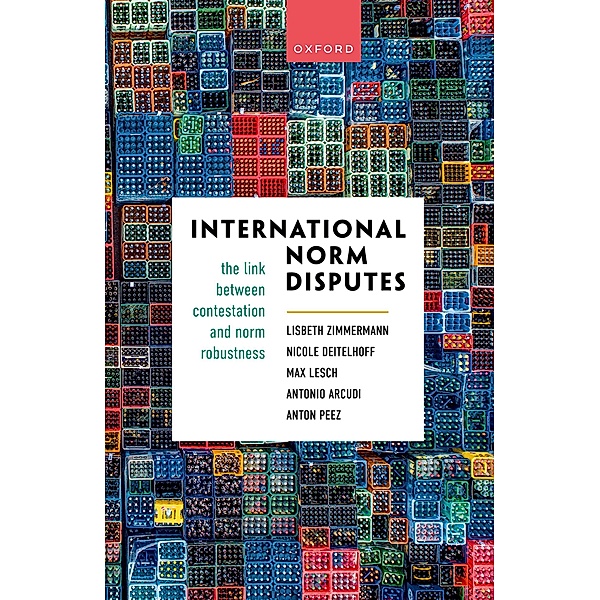 International Norm Disputes, Lisbeth Zimmermann, Nicole Deitelhoff, Max Lesch, Antonio Arcudi, Anton Peez