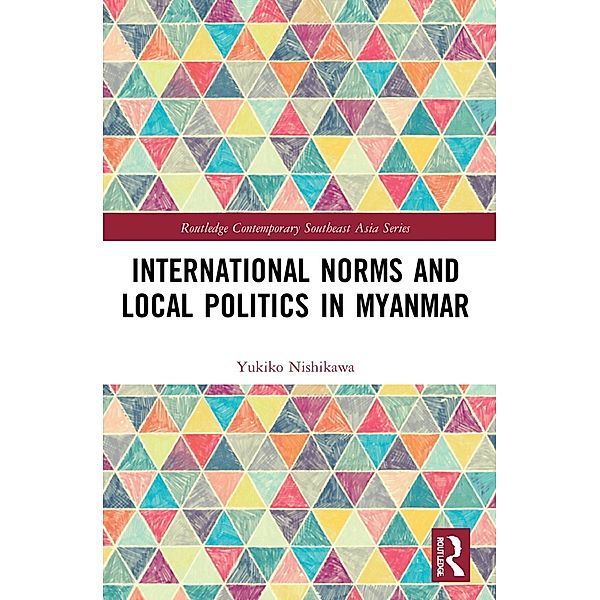 International Norms and Local Politics in Myanmar, Yukiko Nishikawa
