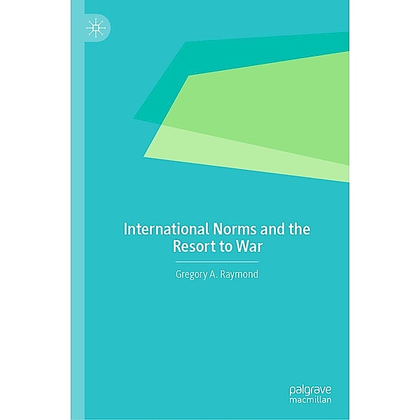 International Norms and the Resort to War / Progress in Mathematics, Gregory A. Raymond