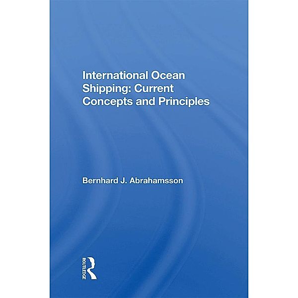 International Ocean Shipping: Current Concepts and Principles, Bernhard J. Abrahamsson