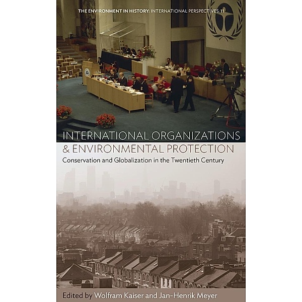 International Organizations and Environmental Protection / Environment in History: International Perspectives Bd.11