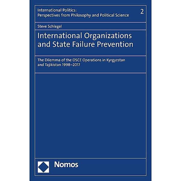 International Organizations and State Failure Prevention / International Politics: Perspectives from Philosophy and Political Science Bd.2, Steve Schlegel