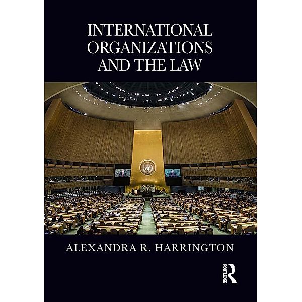 International Organizations and the Law, Alexandra R. Harrington