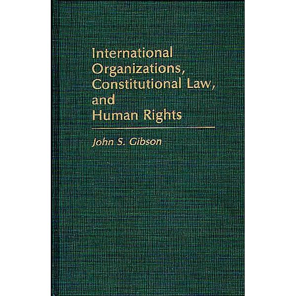 International Organizations, Constitutional Law, and Human Rights, John S. Gibson