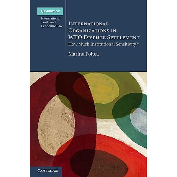 International Organizations in WTO Dispute Settlement / Cambridge International Trade and Economic Law, Marina Foltea