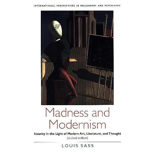 International Perspectives in Philosophy and Psychiatry / Madness and Modernism, Louis Sass