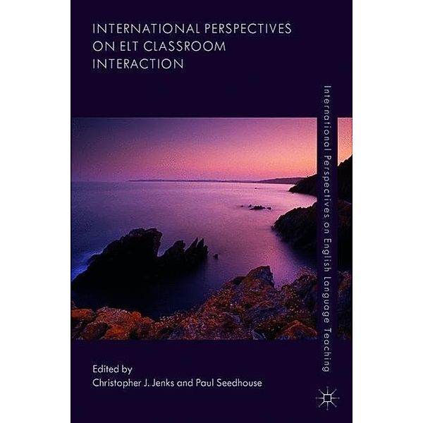 International Perspectives on ELT Classroom Interaction, Christopher J. Jenks, Paul Seedhouse