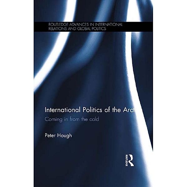 International Politics of the Arctic / Routledge Advances in International Relations and Global Politics, Peter Hough