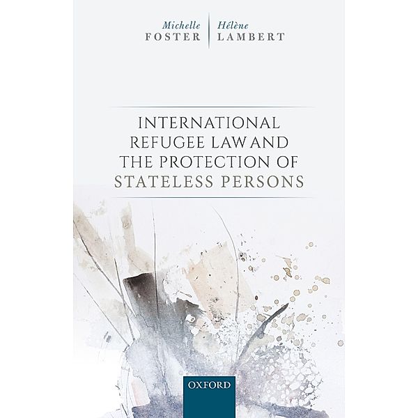 International Refugee Law and the Protection of Stateless Persons, Michelle Foster, Hélène Lambert