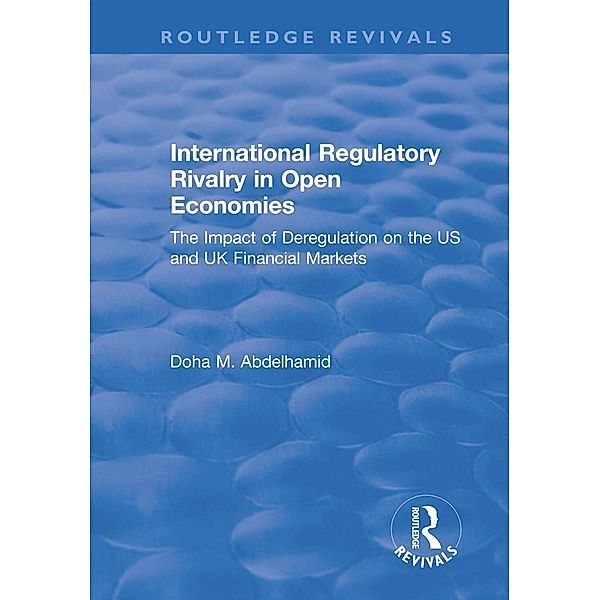 International Regulatory Rivalry in Open Economies: The Impact of Deregulation on the US and UK Financial Markets, Doha M. Abdelhamid
