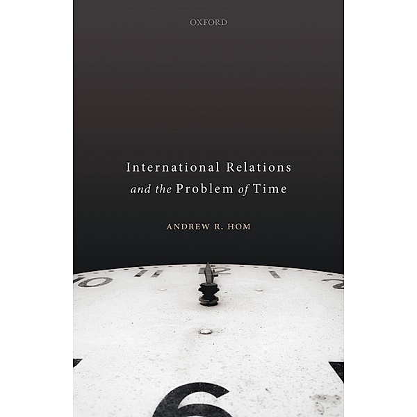 International Relations and the Problem of Time, Andrew R. Hom