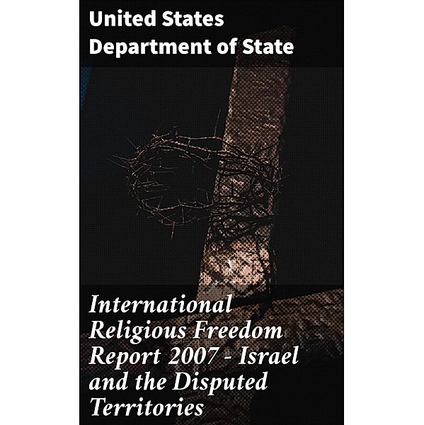 International Religious Freedom Report 2007 - Israel and the Disputed Territories, United States Department Of State