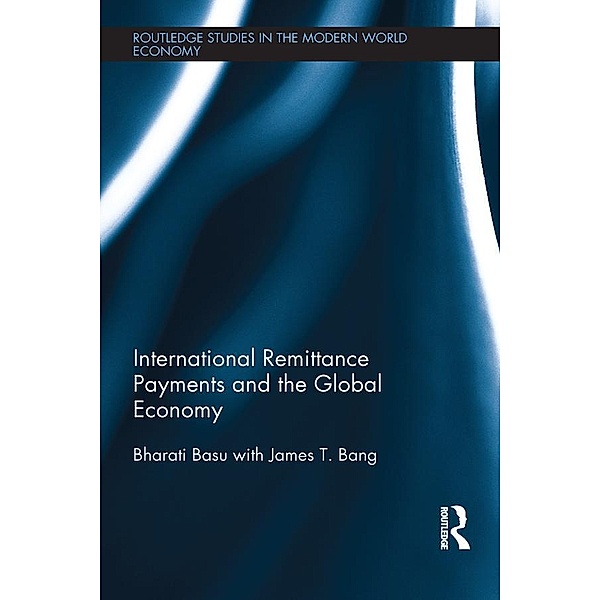 International Remittance Payments and the Global Economy / Routledge Studies in the Modern World Economy, Bharati Basu, James T. Bang