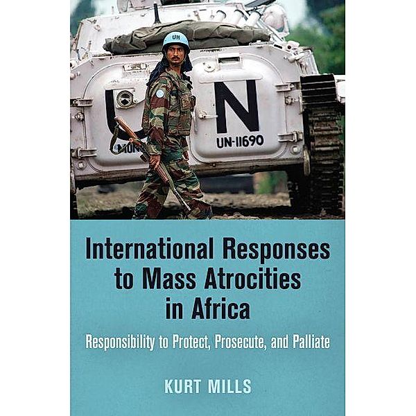 International Responses to Mass Atrocities in Africa / Pennsylvania Studies in Human Rights, Kurt Mills