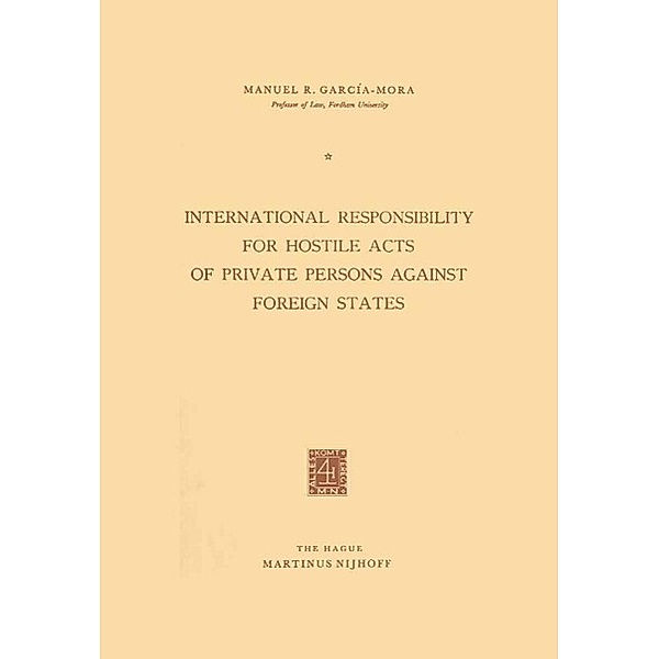 International Responsibility for Hostile Acts of Private Persons against Foreign States, Manuel R. Garci´a-Mora
