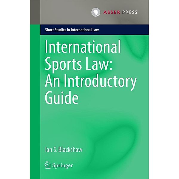 International Sports Law: An Introductory Guide / Short Studies in International Law, Ian S. Blackshaw