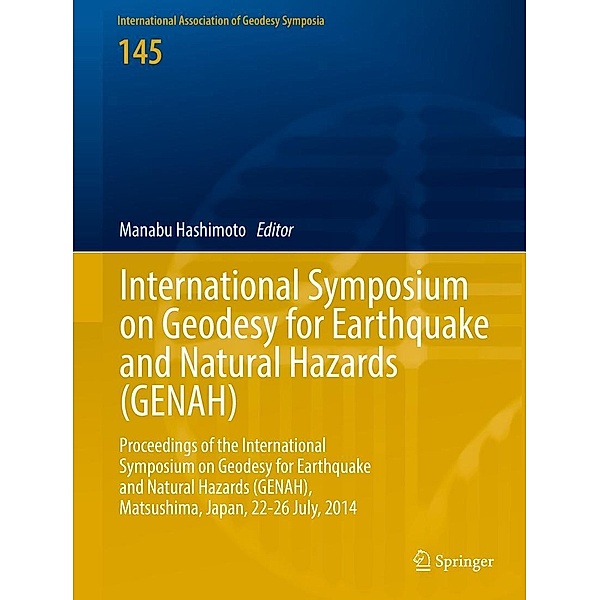International Symposium on Geodesy for Earthquake and Natural Hazards (GENAH) / International Association of Geodesy Symposia Bd.145