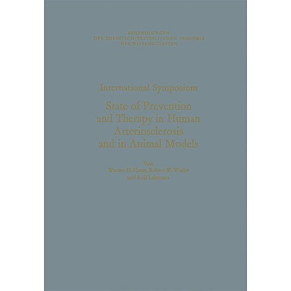 International Symposium: State of Prevention and Therapy in Human Arteriosclerosis and in Animal Models / Abhandlungen der Rheinisch-Westfälischen Akademie der Wissenschaften, Werner H. Hauss
