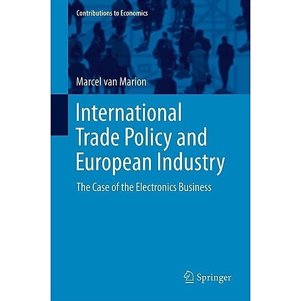International Trade Policy and European Industry / Contributions to Economics, Marcel van Marion