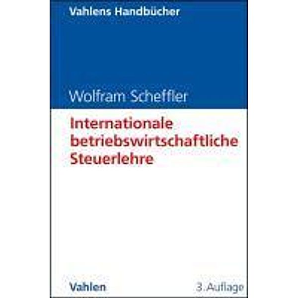 Internationale betriebswirtschaftliche Steuerlehre / Vahlens Handbücher der Wirtschafts- und Sozialwissenschaften, Wolfram Scheffler