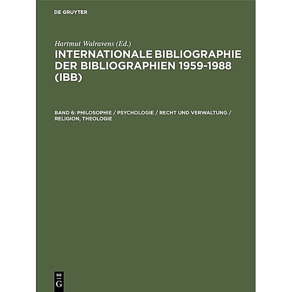 Internationale Bibliographie der Bibliographien 1959-1988 (IBB) / Band 6 / Philosophie / Psychologie / Recht und Verwaltung / Religion, Theologie