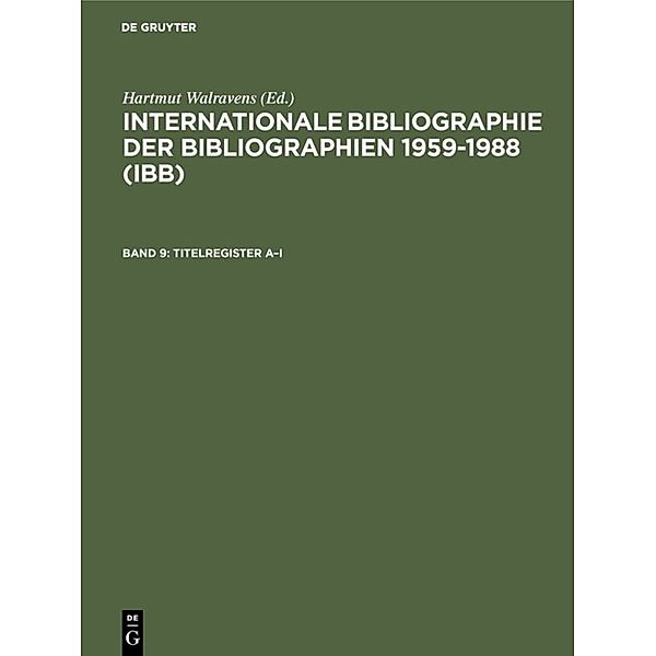 Internationale Bibliographie der Bibliographien 1959-1988 (IBB) / Band 9 / Titelregister A-I