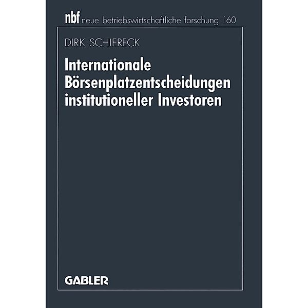 Internationale Börsenplatzentscheidungen institutioneller Investoren / neue betriebswirtschaftliche forschung (nbf) Bd.159, Dirk Schiereck