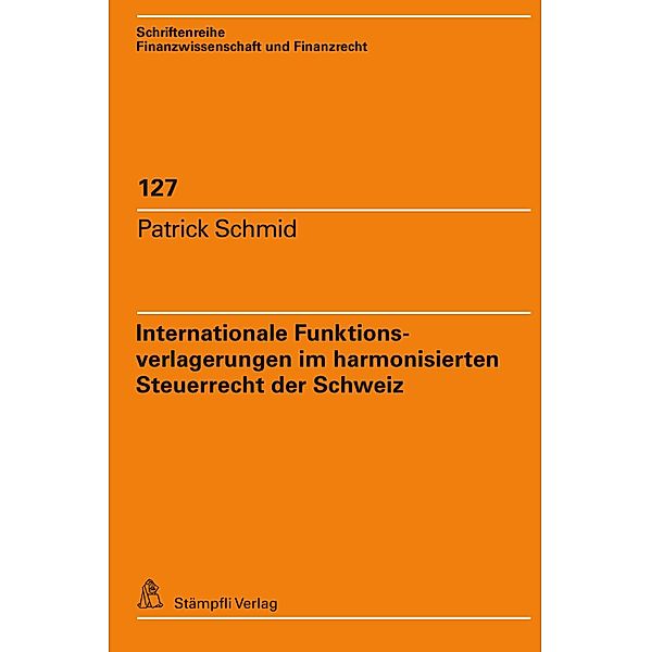 Internationale Funktionsverlagerungen im harmonisierten Steuerrecht der Schweiz / Collection lausannoise Bd.127, Patrick Schmid