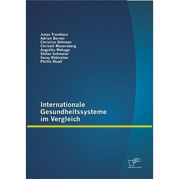 Internationale Gesundheitssysteme im Vergleich, Jonas Trambacz, Angelika Wehage, Stefan Schnmeier, Seray Röblreiter, Christof Mauersberg, Christian Döhmen, Maa