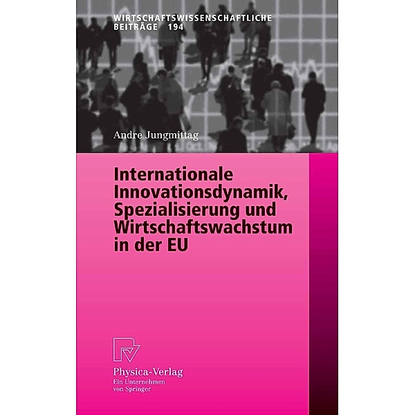 Internationale Innovationsdynamik, Spezialisierung und Wirtschaftswachstum in der EU / Wirtschaftswissenschaftliche Beiträge Bd.194, Andre Jungmittag