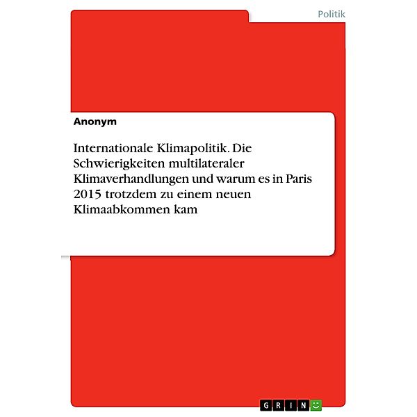 Internationale Klimapolitik. Die Schwierigkeiten multilateraler Klimaverhandlungen und warum es in Paris 2015 trotzdem zu einem neuen Klimaabkommen kam