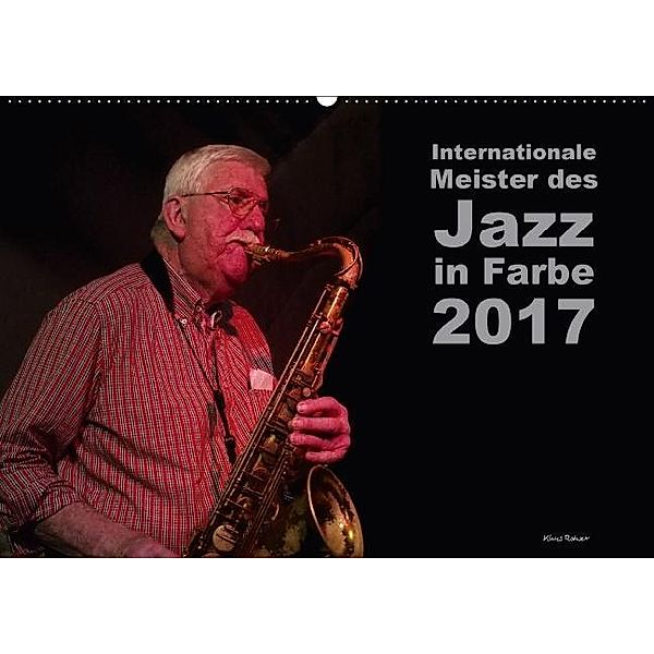 Internationale Meister des Jazz in Farbe (Wandkalender 2017 DIN A2 quer), Klaus Rohwer