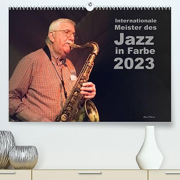Internationale Meister des Jazz in Farbe (Premium, hochwertiger DIN A2 Wandkalender 2023, Kunstdruck in Hochglanz), Klaus Rohwer