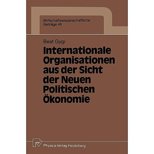 Internationale Organisationen aus der Sicht der Neuen Politischen Ökonomie / Wirtschaftswissenschaftliche Beiträge Bd.46, Beat Gygi