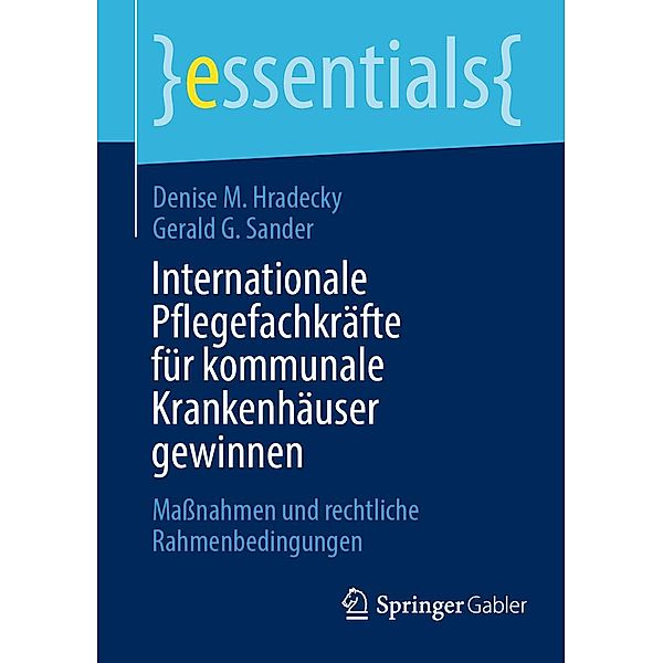 Internationale Pflegefachkräfte für kommunale Krankenhäuser gewinnen / essentials, Denise M. Hradecky, Gerald G. Sander